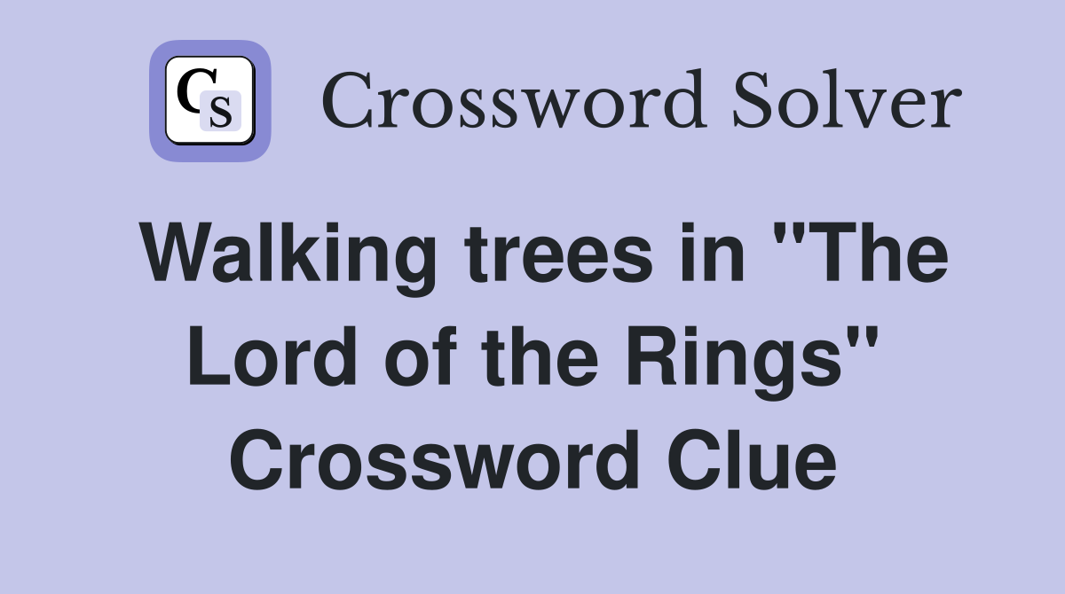 Walking trees in "The Lord of the Rings" Crossword Clue