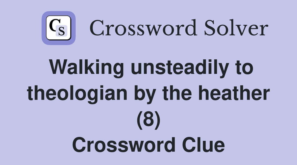 Walking unsteadily to theologian by the heather (8) Crossword Clue