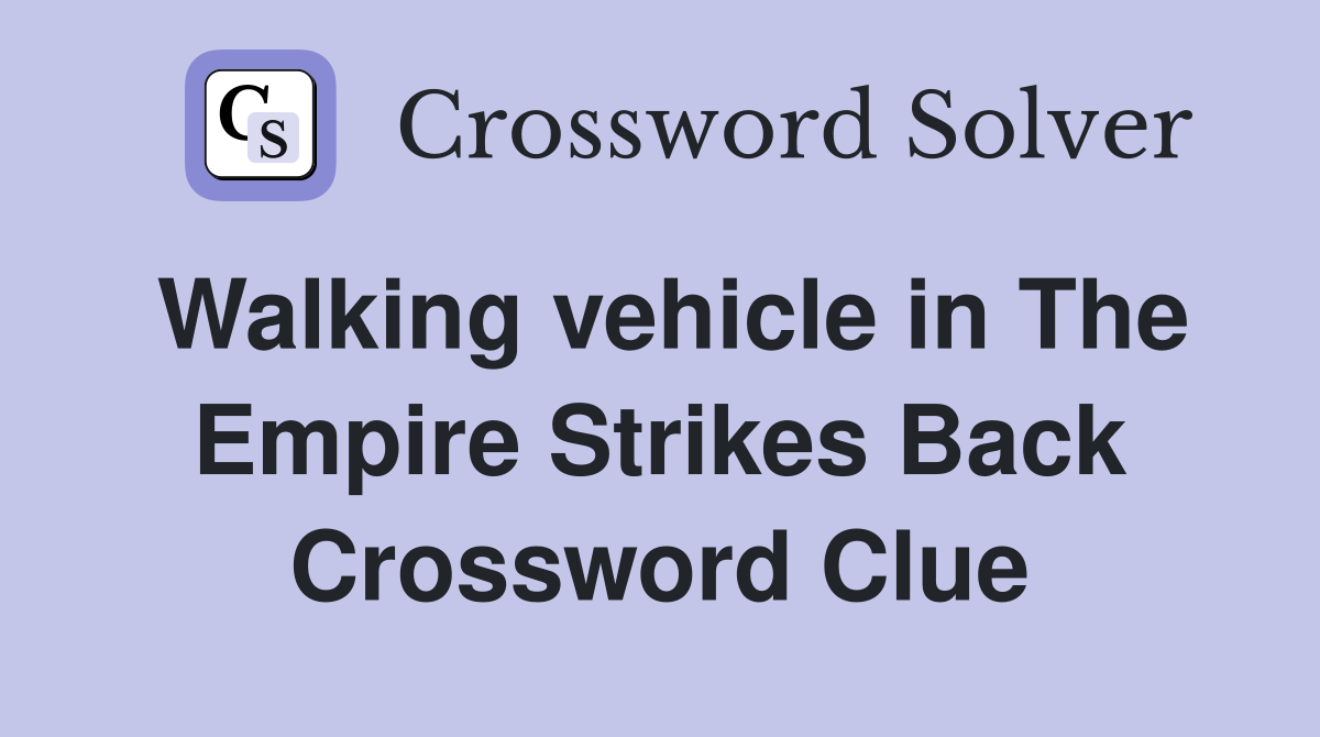 Walking vehicle in The Empire Strikes Back Crossword Clue