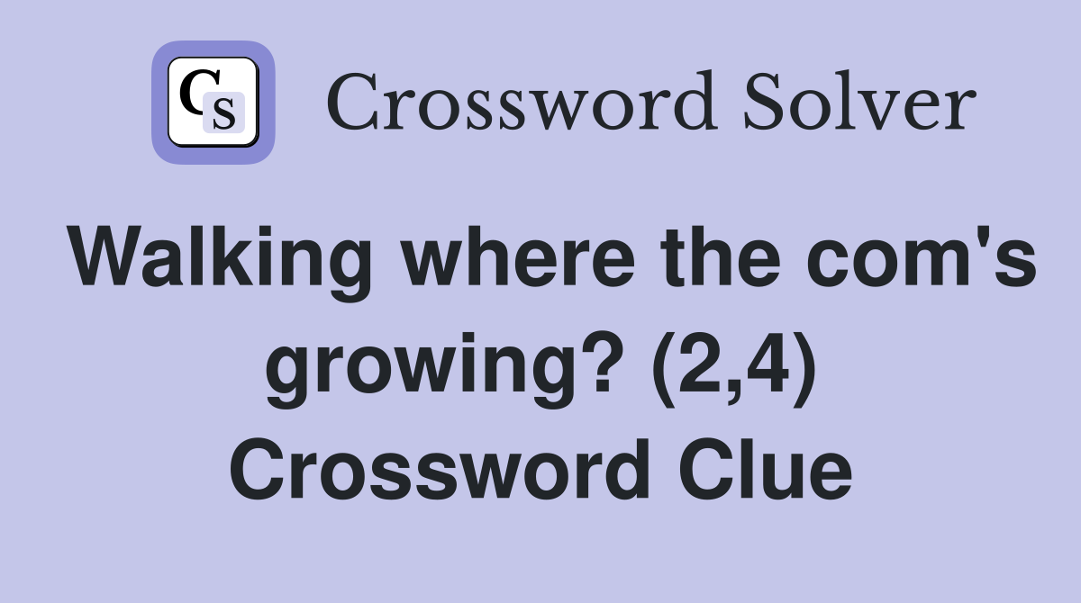 Walking where the com's growing? (2,4) Crossword Clue
