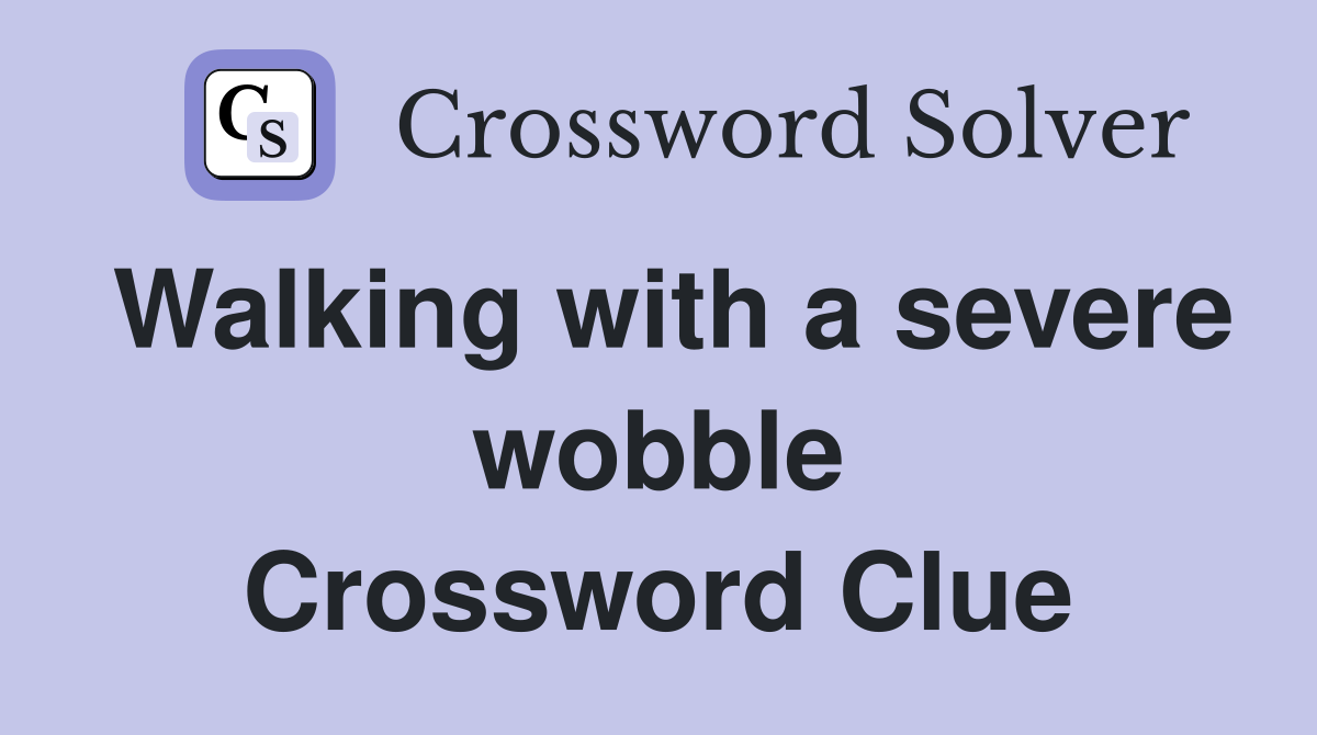 Walking with a severe wobble Crossword Clue