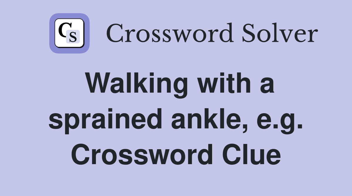 Walking with a sprained ankle, e.g. Crossword Clue