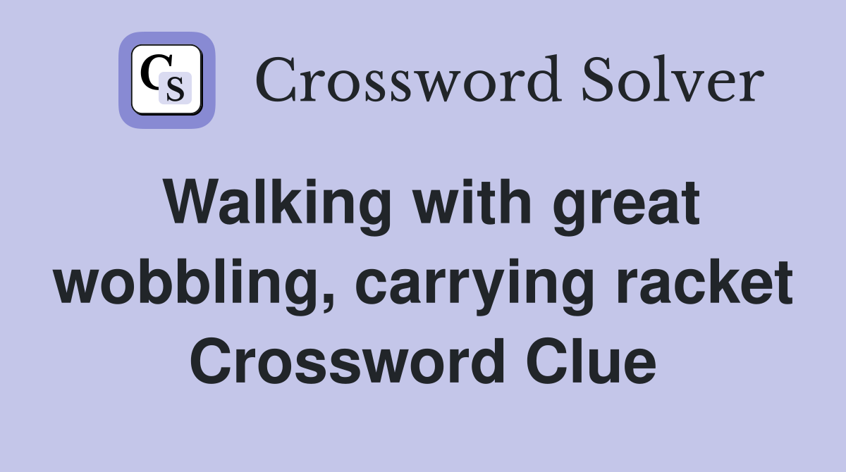 Walking with great wobbling, carrying racket Crossword Clue