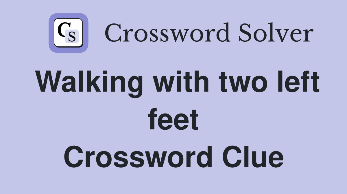 Walking with two left feet Crossword Clue