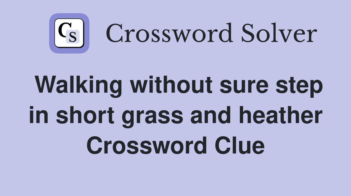 Walking without sure step in short grass and heather Crossword Clue