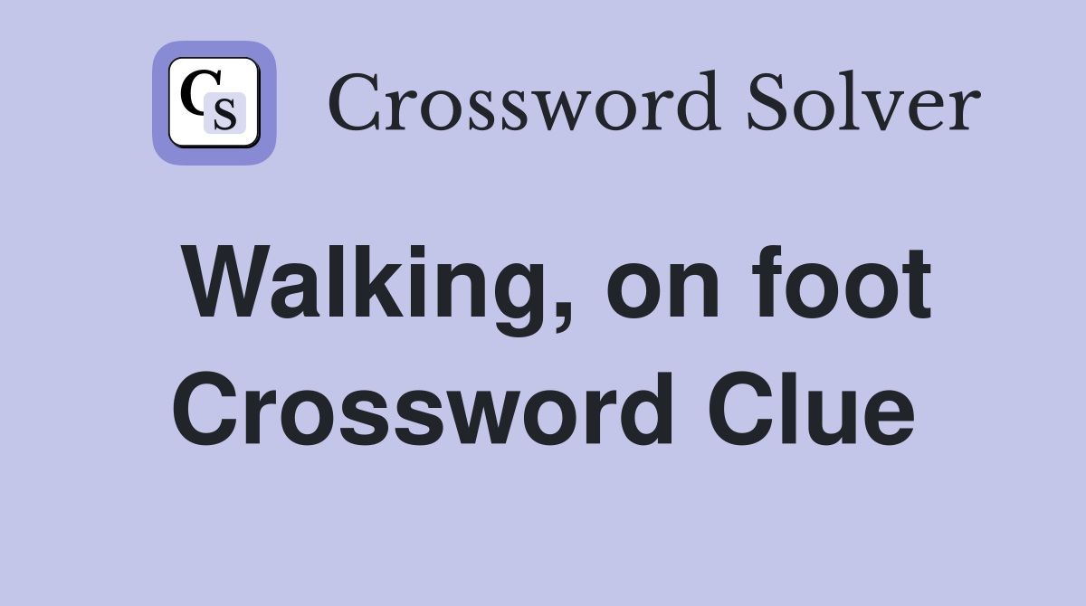 Walking, on foot Crossword Clue