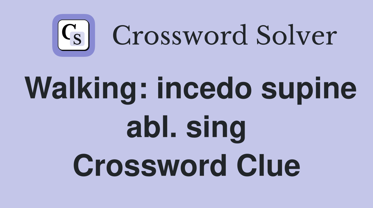 Walking: incedo supine abl. sing Crossword Clue