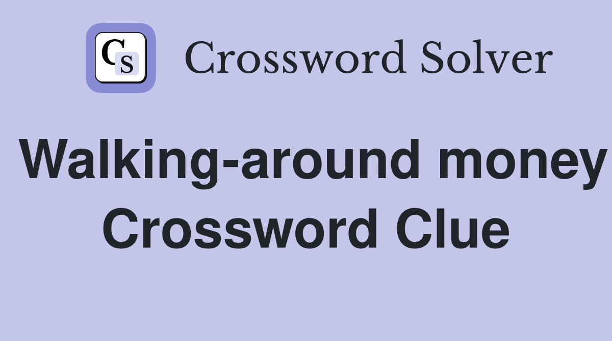 Walking-around money Crossword Clue