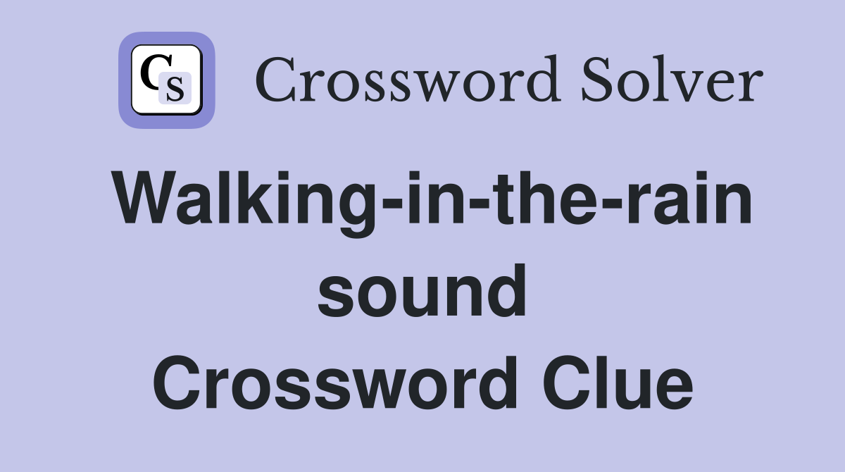 Walking-in-the-rain sound Crossword Clue