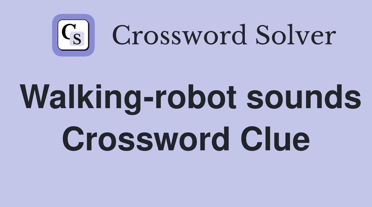 Walking-robot sounds Crossword Clue