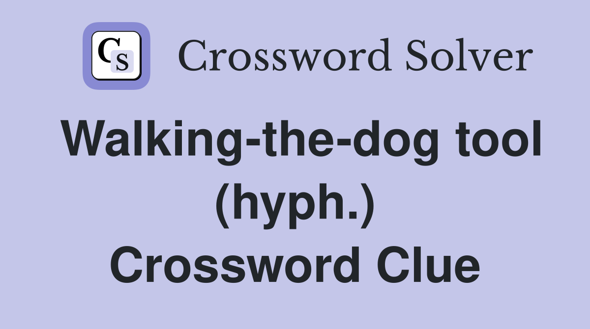 Walking-the-dog tool (hyph.) Crossword Clue