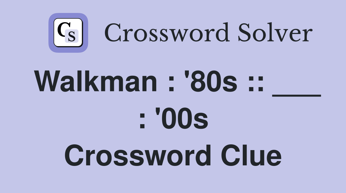 Walkman : '80s :: ___ : '00s Crossword Clue