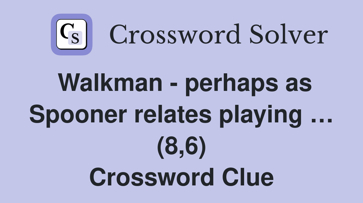 Walkman - perhaps as Spooner relates playing … (8,6) Crossword Clue