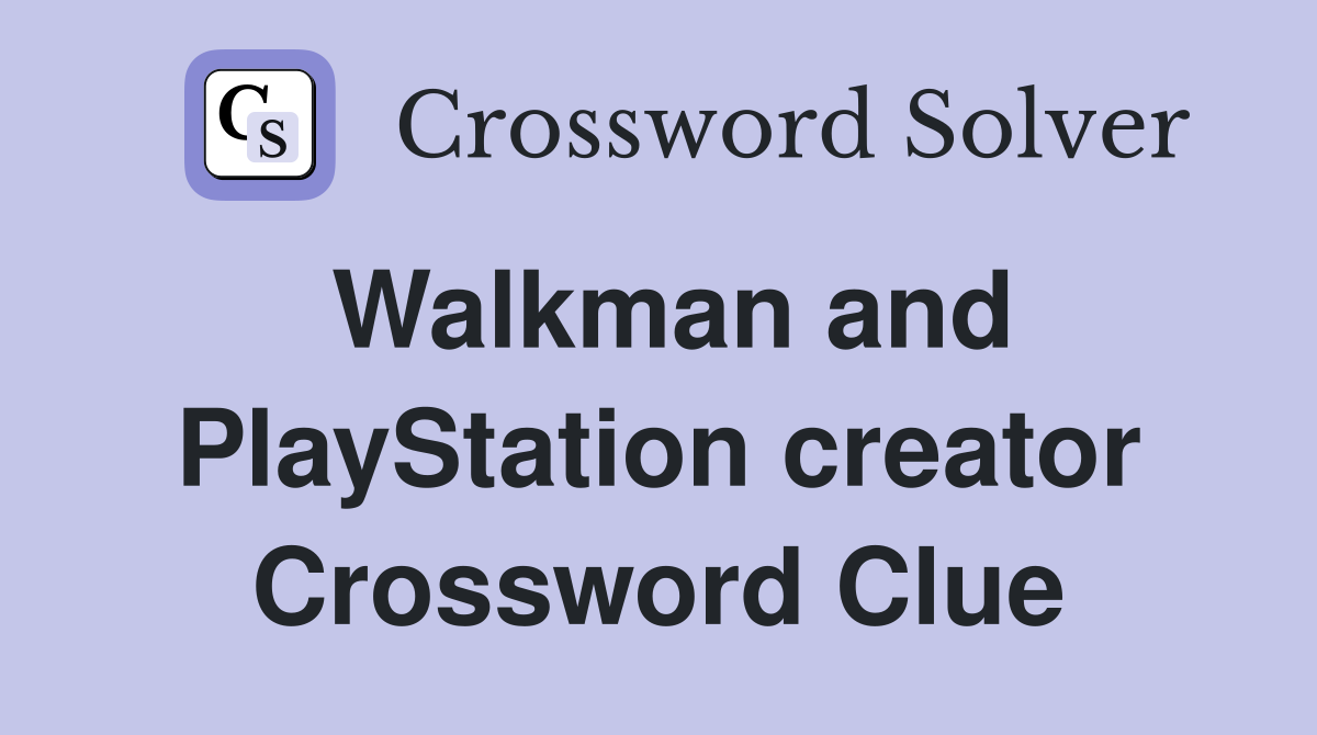Walkman and PlayStation creator Crossword Clue