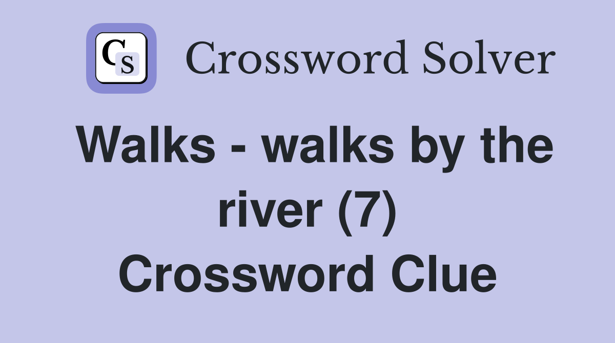 Walks - walks by the river (7) Crossword Clue