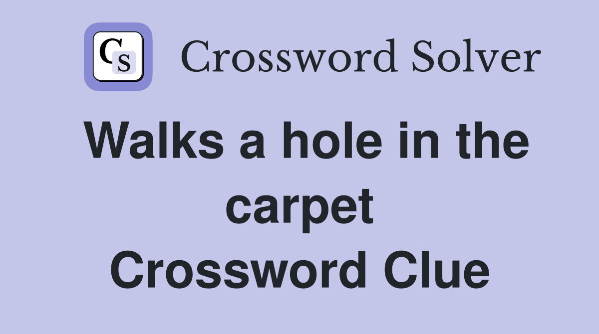 Walks a hole in the carpet Crossword Clue