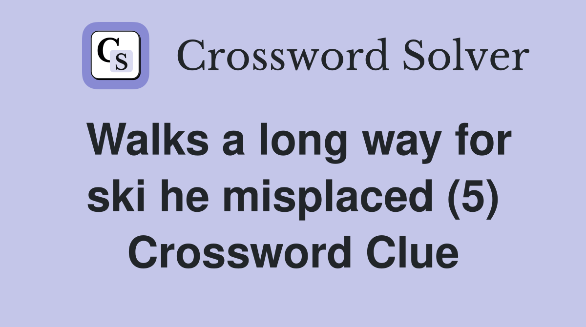Walks a long way for ski he misplaced (5) Crossword Clue