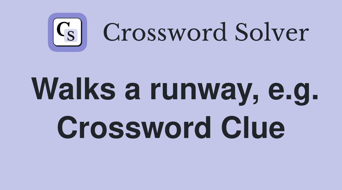 Walks a runway, e.g. Crossword Clue