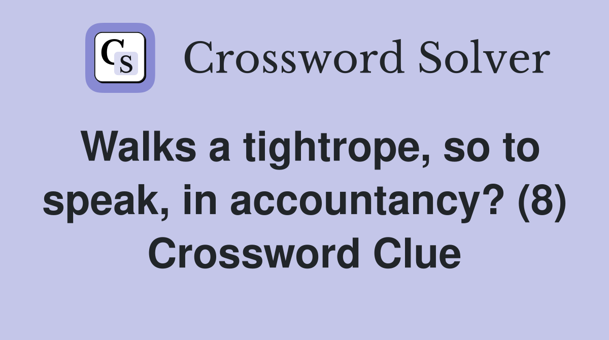 Walks a tightrope, so to speak, in accountancy? (8) Crossword Clue