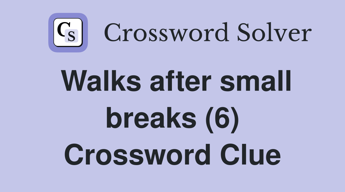 Walks after small breaks (6) Crossword Clue