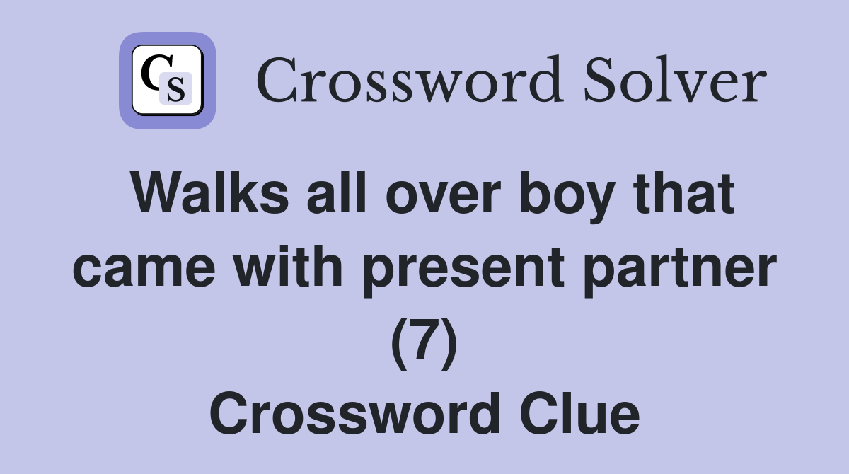 Walks all over boy that came with present partner (7) Crossword Clue