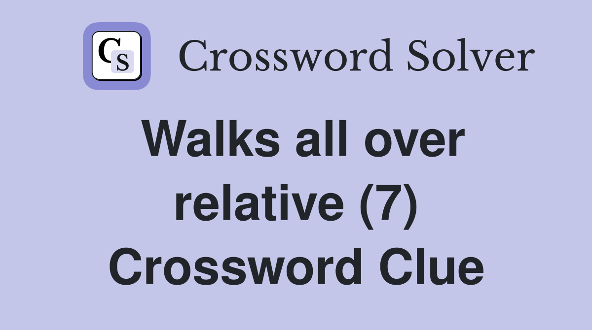 Walks all over relative (7) Crossword Clue