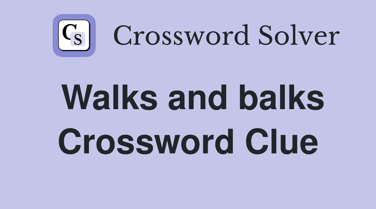 Walks and balks Crossword Clue