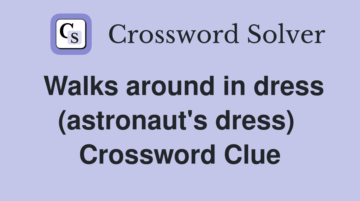 Walks around in dress (astronaut's dress)  Crossword Clue