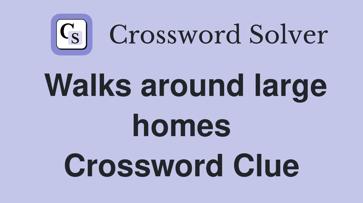Walks around large homes Crossword Clue