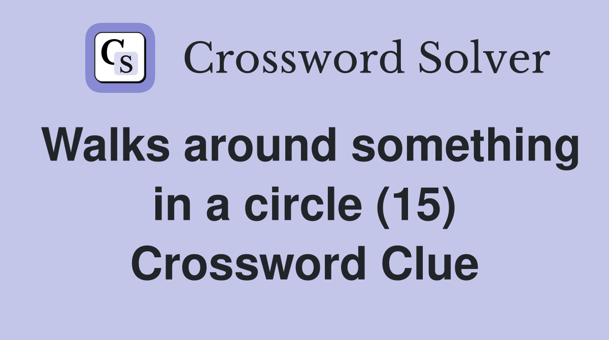 Walks around something in a circle (15) Crossword Clue