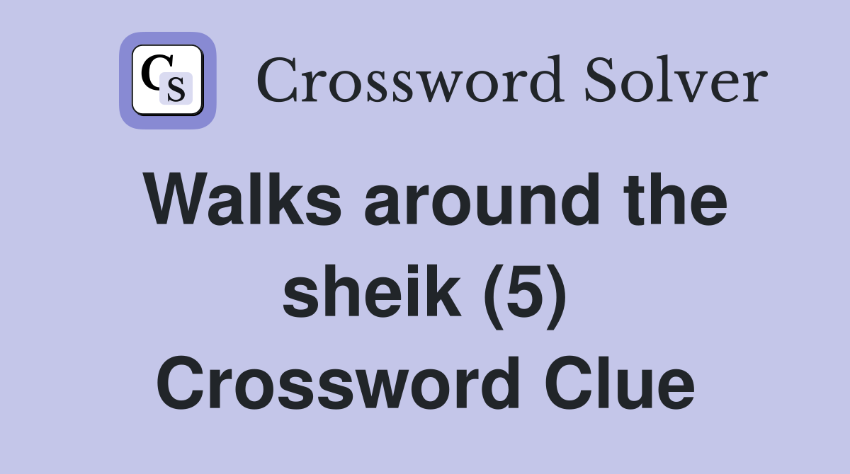 Walks around the sheik (5) Crossword Clue