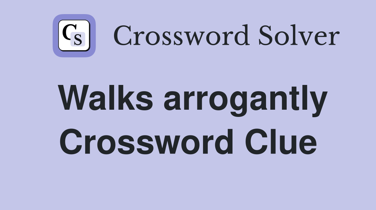 Walks arrogantly Crossword Clue