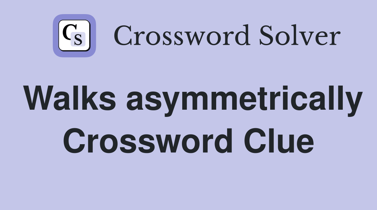 Walks asymmetrically Crossword Clue