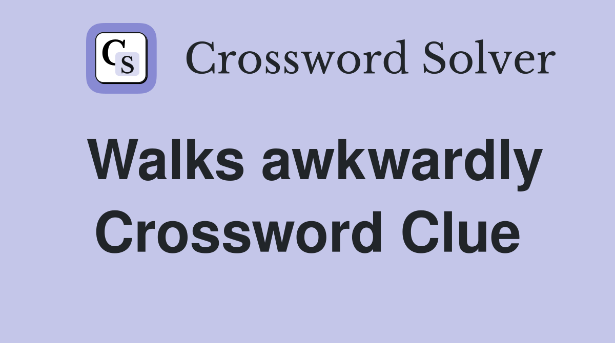Walks awkwardly Crossword Clue