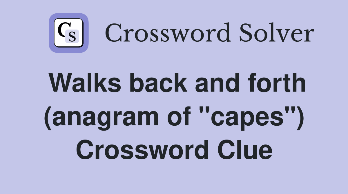 Walks back and forth (anagram of "capes") Crossword Clue