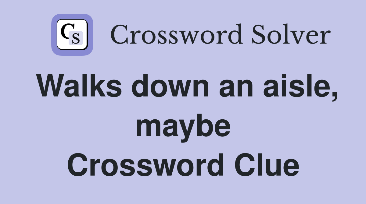 Walks down an aisle, maybe Crossword Clue