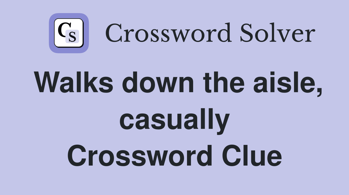 Walks down the aisle, casually Crossword Clue