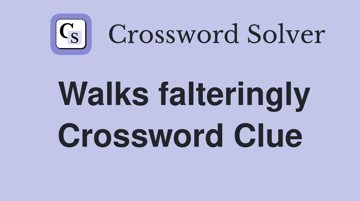 Walks falteringly Crossword Clue