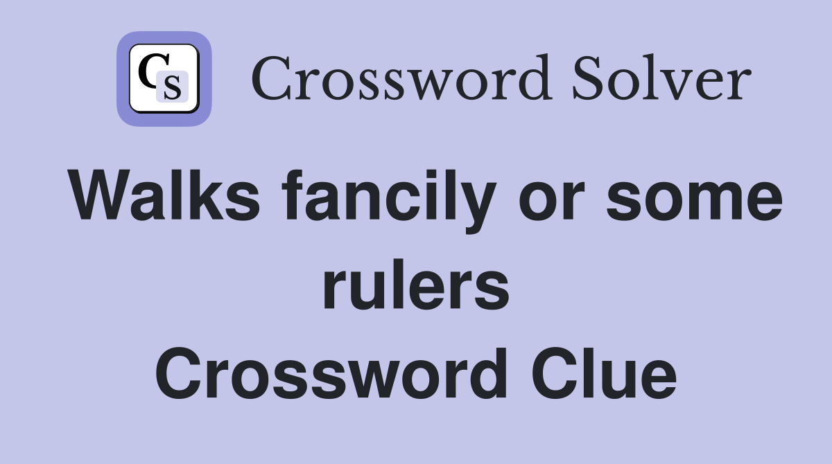 Walks fancily or some rulers Crossword Clue