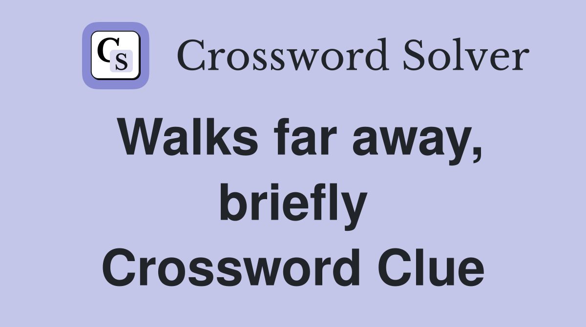 Walks far away, briefly Crossword Clue