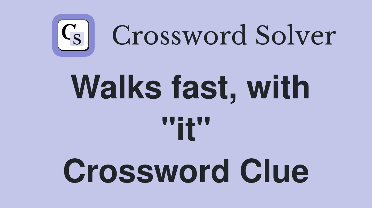 Walks fast, with "it" Crossword Clue
