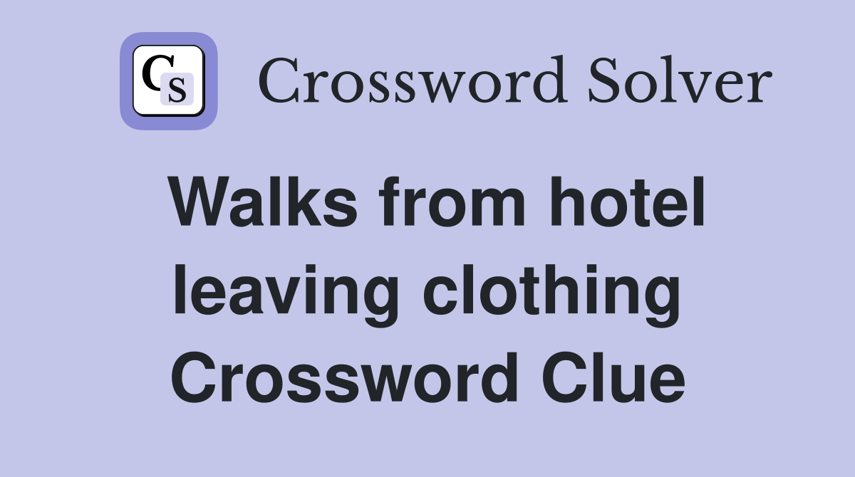 Walks from hotel leaving clothing Crossword Clue