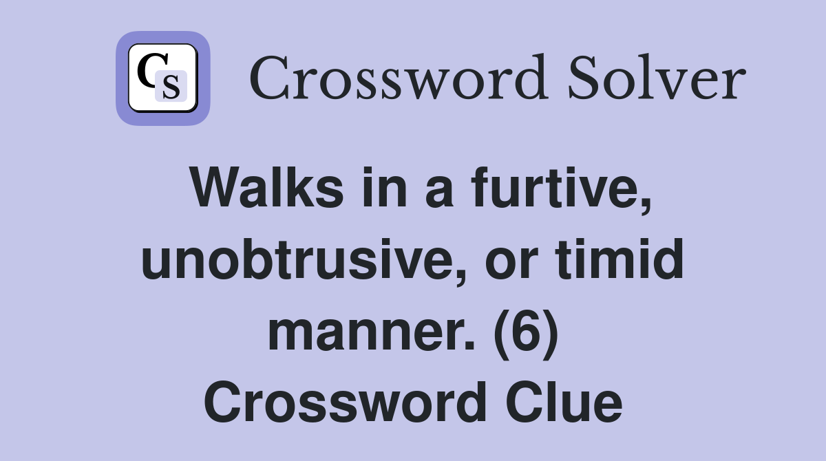 Walks in a furtive, unobtrusive, or timid manner. (6) Crossword Clue