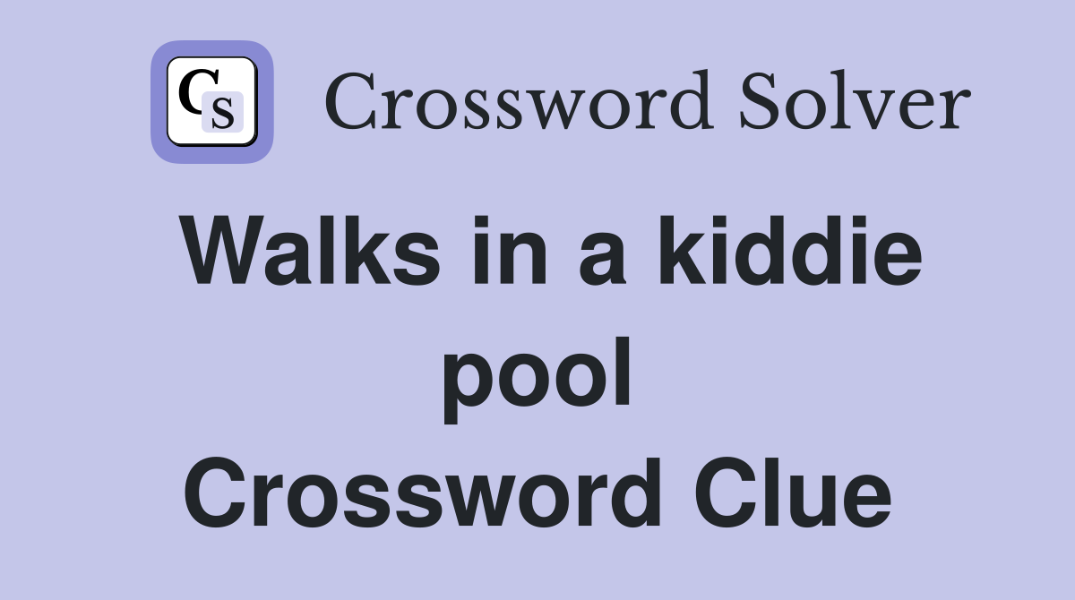 Walks in a kiddie pool Crossword Clue
