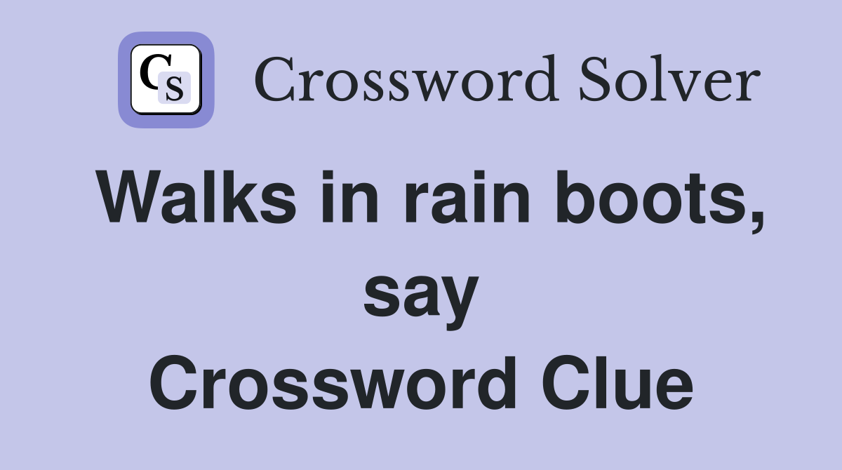 Walks in rain boots, say Crossword Clue