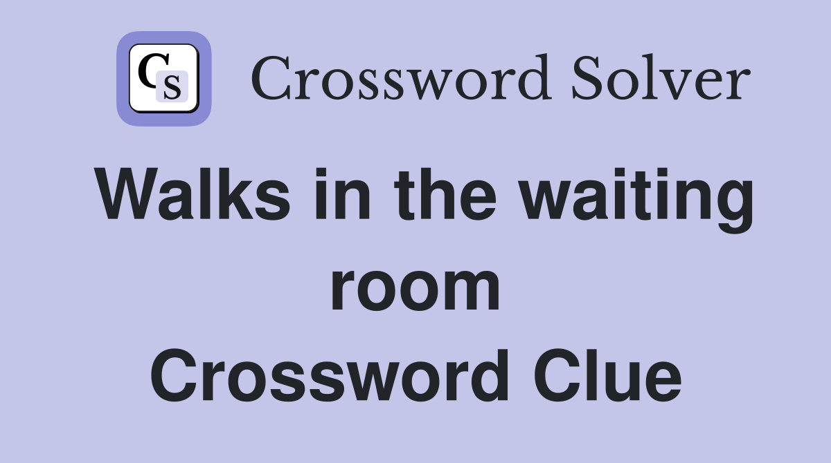 Walks in the waiting room Crossword Clue