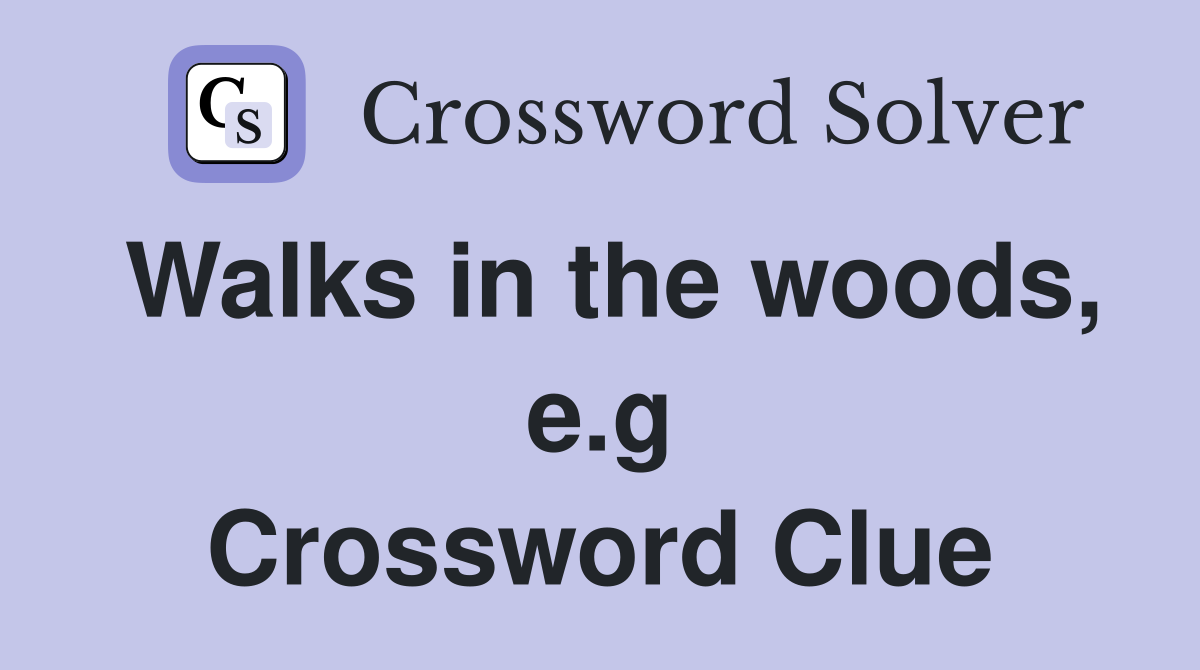 Walks in the woods, e.g Crossword Clue