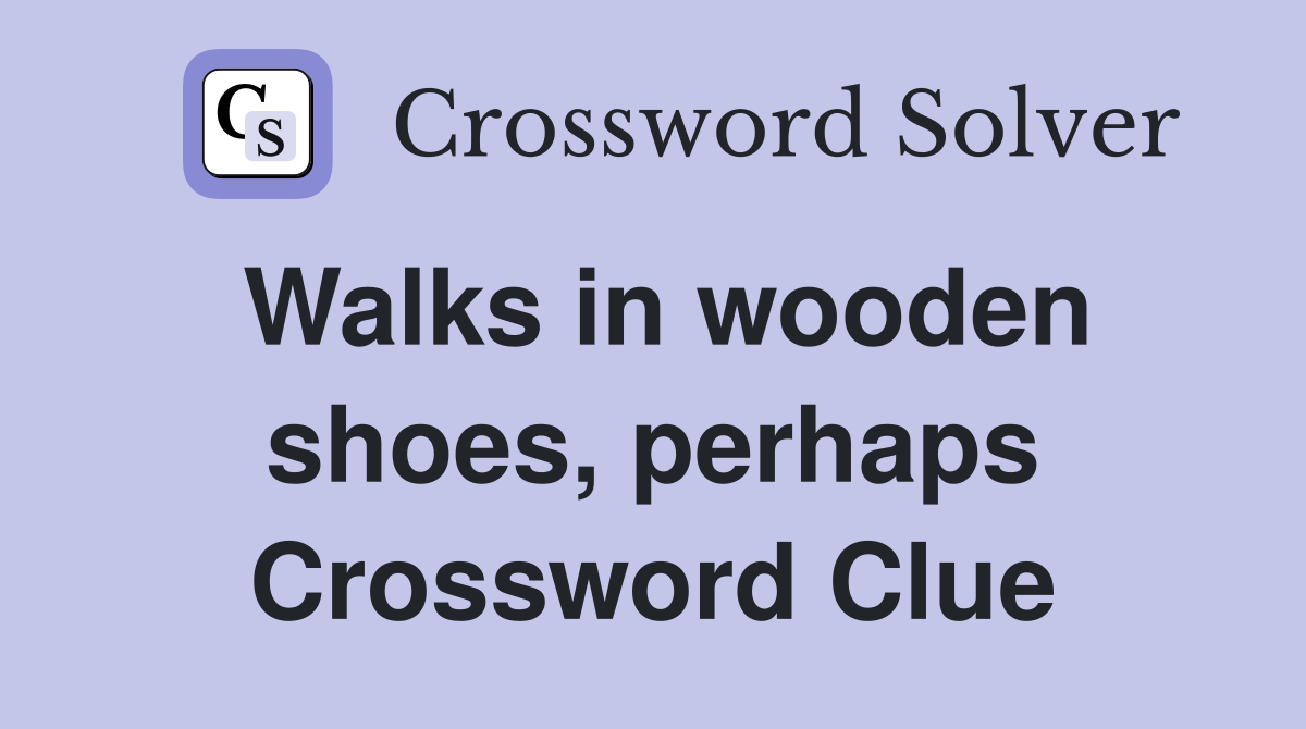 Walks in wooden shoes, perhaps Crossword Clue