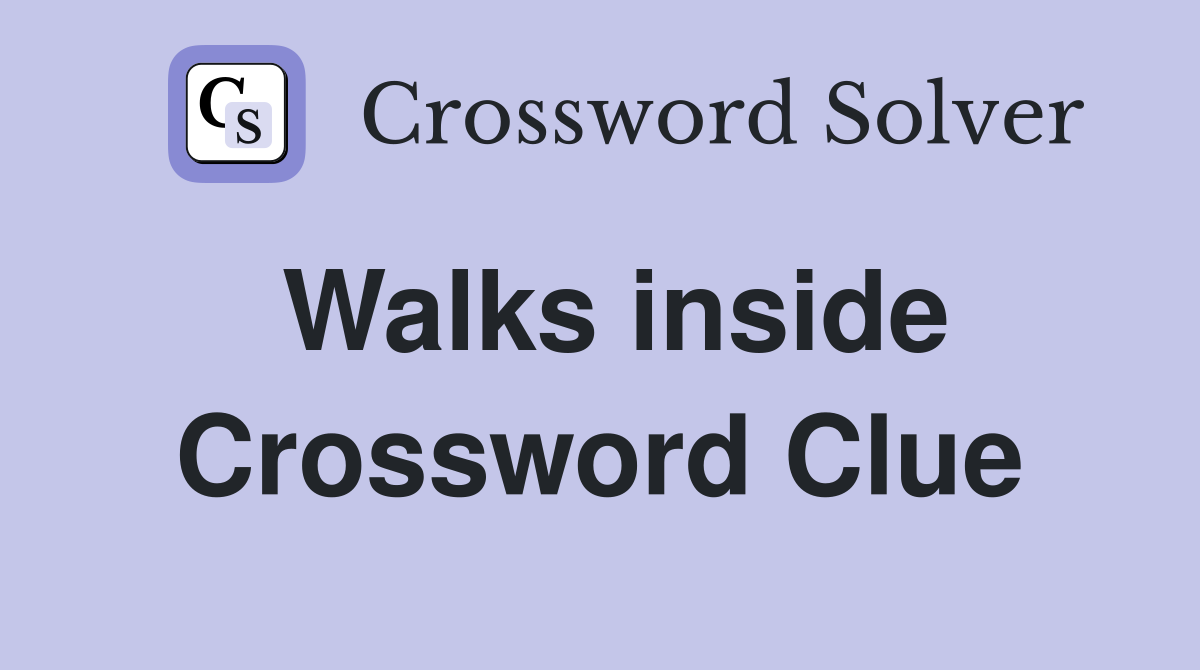 Walks inside Crossword Clue
