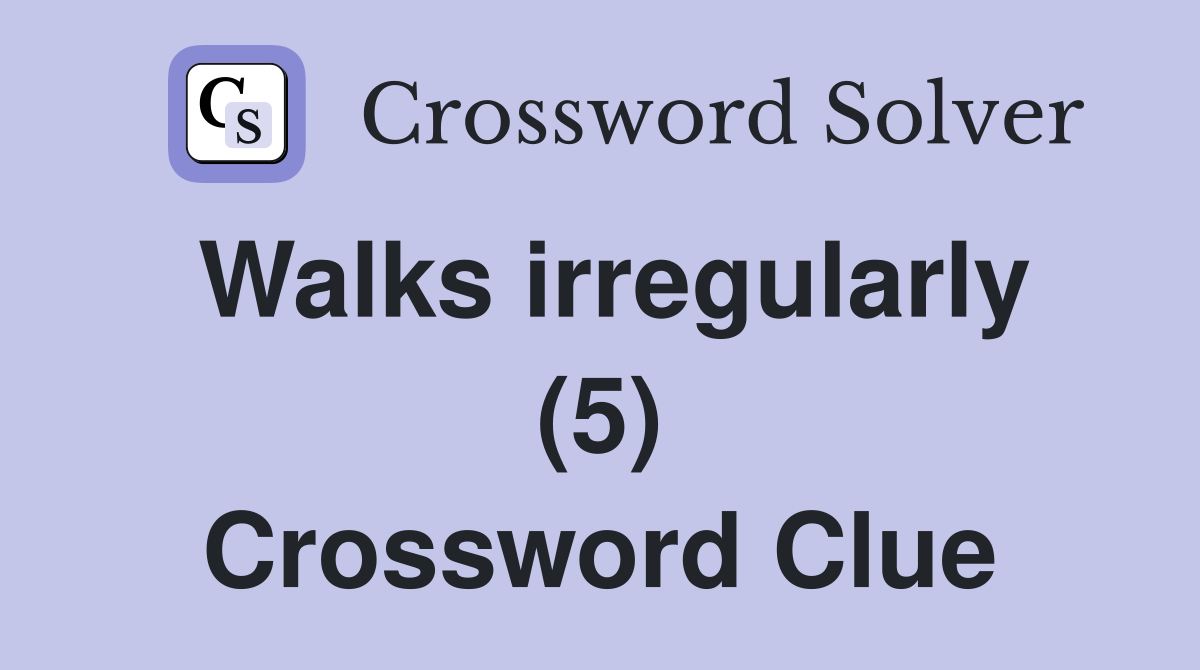 Walks irregularly (5) Crossword Clue
